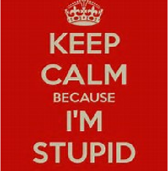 Keep Calm. Cause I'm Stupid