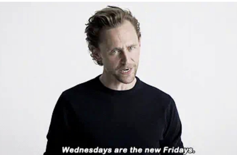 Wednesdays are the new Fridays